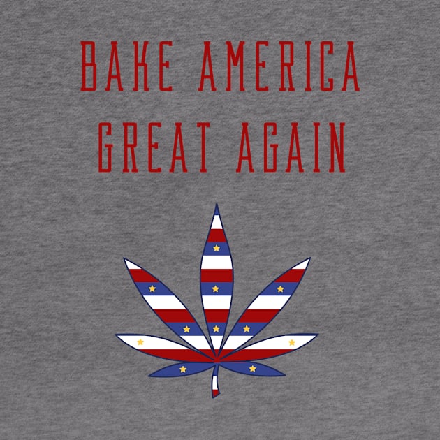 Bake America Great Again Marijuana by HomeGiftShop